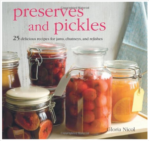 Preserves and Pickles: 25 Delicious Recipes