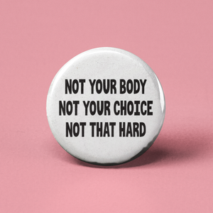 Not Your Body Not Your Choice Pinback Button