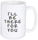 I’ll be there for you “friends” mug