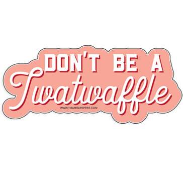Don’t be a twatwaffle