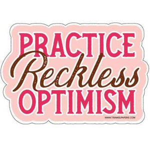 Practice reckless optimism